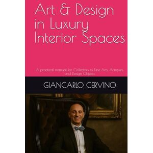CERVINO, GIANCARLO Art & Design in Luxury Interior Spaces: A practical manual for Collectors of Fine Arts, Antiques, and Design Objects CERVINO, GIANCARLO Art & Design in Luxury Interior Spaces: A practical manual for Collectors of Fine Arts, Antiques, and Design Objects