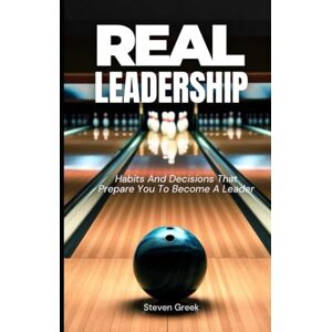 Greek, Steven Real Leadership: Habits and Decisions That Allow You to Win in Life (Building Champions) Greek, Steven Real Leadership: Habits and Decisions That Allow You to Win in Life (Building Champions)