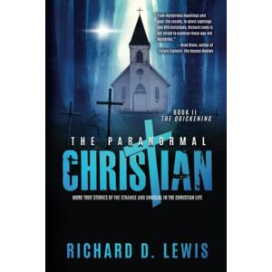 Lewis, Richard The Paranormal Christian: More True Stories of the Strange and Unusual in the Christian Life (Book II: The Quickening) Lewis, Richard The Paranormal Christian: More True Stories of the Strange and Unusual in the Christian Life (Book II: The Quickening)
