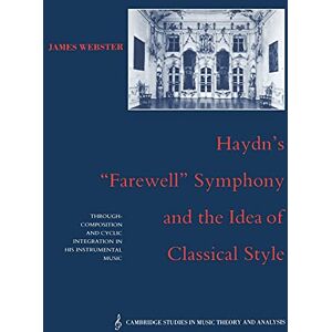 Webster, James Haydn's `Farewell' Symphony: Through-Composition and Cyclic Integration in his Instrumental Music: 1 (Cambridge Studies in Music Theory and Analysis, Series Number 1) Webster, James Haydn's `Farewell' Symphony: Through-Composition and Cyclic Integration in his Instrumental Music: 1 (Cambridge Studies in Music Theory and Analysis, Series Number 1)