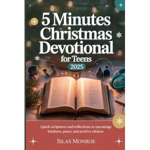 Monroe, Silas 5 Minutes Christmas Devotional For Teens 2025: Quick Scriptures and Reflections to Encourage Kindness, Peace, and Positive Choices Monroe, Silas 5 Minutes Christmas Devotional For Teens 2025: Quick Scriptures and Reflections to Encourage Kindness, Peace, and Positive Choices