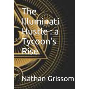 Grissom, Rev Nathan L The Illuminati Hustle : a Tycoon's Rise (Pathways of Revelation) Grissom, Rev Nathan L The Illuminati Hustle : a Tycoon's Rise (Pathways of Revelation)