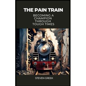 Greek, Steven The Pain Train: Becoming a Champion Through Tough Times (Building Champions) Greek, Steven The Pain Train: Becoming a Champion Through Tough Times (Building Champions)