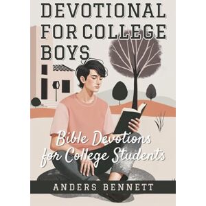 Bennett, Anders Devotional for College Boys: Bible Devotions for College Students Bennett, Anders Devotional for College Boys: Bible Devotions for College Students