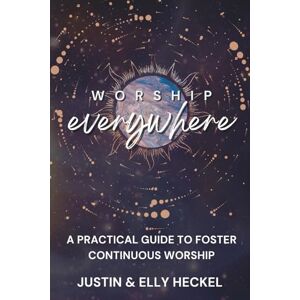 Heckel, Justin Worship Everywhere: A Practical Guide to Foster Continuous Worship Heckel, Justin Worship Everywhere: A Practical Guide to Foster Continuous Worship