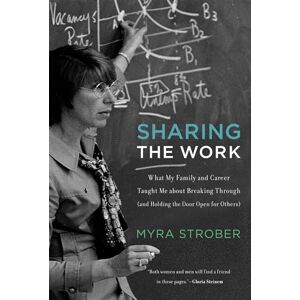 Strober, Myra Sharing the Work: What My Family and Career Taught Me about Breaking Through (and Holding the Door Open for Others) (The MIT Press) Strober, Myra Sharing the Work: What My Family and Career Taught Me about Breaking Through (and Holding the Door Open for Others) (The MIT Press)