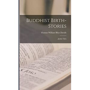 Thomas William Rhys, Davids Buddhist Birth-Stories: Jataka Tales Thomas William Rhys, Davids Buddhist Birth-Stories: Jataka Tales
