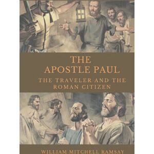 Ramsay, William Mitchell THE APOSTLE PAUL: The Traveler and the Roman Citizen Ramsay, William Mitchell THE APOSTLE PAUL: The Traveler and the Roman Citizen