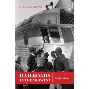 Grant, H. Roger Railroads in the Midwest: An Epic History (Heartland History) Grant, H. Roger Railroads in the Midwest: An Epic History (Heartland History)