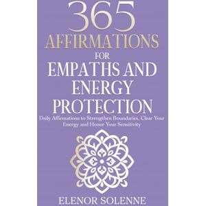 Solenne, Elenor 365 Affirmations for Empaths and Energy Protection: Daily Affirmations to Strengthen Boundaries, Clear Your Energy and Honor Your Sensitivity (The 365 Daily Affirmations Series) Solenne, Elenor 365 Affirmations for Empaths and Energy Protection: Daily Affirmations to Strengthen Boundaries, Clear Your Energy and Honor Your Sensitivity (The 365 Daily Affirmations Series)