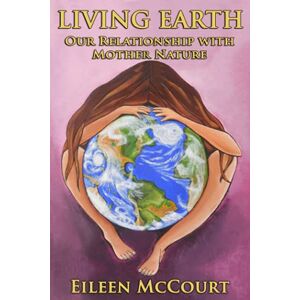 McCourt, Eileen Living Earth: Our relationship with mother nature McCourt, Eileen Living Earth: Our relationship with mother nature