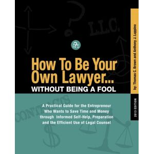 Brown, Thomas C. How To Be Your Own Lawyer...Without Being a Fool: A Practical Guide for the Entrepreneur Who Wants to Save Time and Money through Informed Self-Help, Preparation and the Efficient Use of Legal Counsel Brown, Thomas C. How To Be Your Own Lawyer...Without Being a Fool: A Practical Guide for the Entrepreneur Who Wants to Save Time and Money through Informed Self-Help, Preparation and the Efficient Use of Legal Counsel