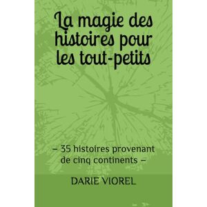 VIOREL, DARIE La magie des histoires pour les tout-petits: – 35 histoires provenant de cinq continents – VIOREL, DARIE La magie des histoires pour les tout-petits: – 35 histoires provenant de cinq continents –