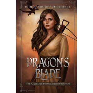 Mitchell, Christopher The Dragon's Blade: The Magelands Eternal Siege Book 2 Mitchell, Christopher The Dragon's Blade: The Magelands Eternal Siege Book 2