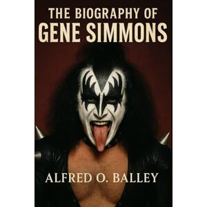 Balley, Alfred O. The Biography of Gene Simmons: From Holocaust Survivor's Son to God of Thunder Balley, Alfred O. The Biography of Gene Simmons: From Holocaust Survivor's Son to God of Thunder