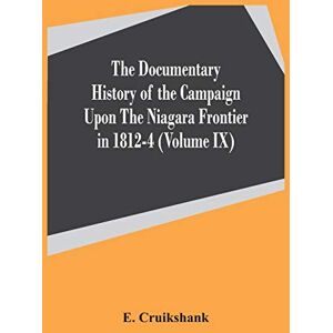 Cruikshank, E The Documentary History Of The Campaign Upon The Niagara Frontier In 1812-4 (Volume Ix) Cruikshank, E The Documentary History Of The Campaign Upon The Niagara Frontier In 1812-4 (Volume Ix)