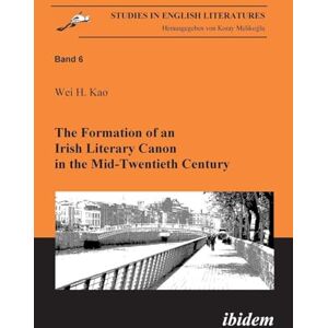 Kao, Wei H. The Formation of an Irish Literary Canon in the Mid-Twentieth Century: 6 (Studies in English Literatures) Kao, Wei H. The Formation of an Irish Literary Canon in the Mid-Twentieth Century: 6 (Studies in English Literatures)