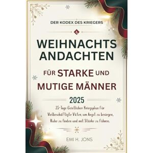 Jons, Emi Henry Der Kodex des Kriegers: Weihnachtsandachten für Starke und Mutige Männer 2025: 25-Tage Geistlicher Kriegsplan für Vielbeschäftigte Väter, um Angst ... Ruhe zu finden und mit Stärke zu führen. Jons, Emi Henry Der Kodex des Kriegers: Weihnachtsandachten für Starke und Mutige Männer 2025: 25-Tage Geistlicher Kriegsplan für Vielbeschäftigte Väter, um Angst ... Ruhe zu finden und mit Stärke zu führen.