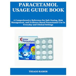 RAMOS, THIAGO PARACETAMOL USAGE GUIDE BOOK: A Comprehensive Reference for Safe Dosing, Risk Management, and Evidence-Based Paracetamol Use in Everyday and Clinical Settings RAMOS, THIAGO PARACETAMOL USAGE GUIDE BOOK: A Comprehensive Reference for Safe Dosing, Risk Management, and Evidence-Based Paracetamol Use in Everyday and Clinical Settings