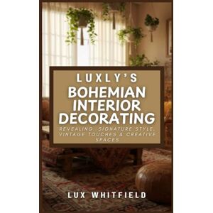 Whitfield, Lux Luxly’s Bohemian Interior Decorating: Revealing Signature Style, Vintage Touches & Creative Spaces Whitfield, Lux Luxly’s Bohemian Interior Decorating: Revealing Signature Style, Vintage Touches & Creative Spaces