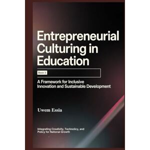 Essia, Uwem ENTREPRENEURIAL CULTURING IN EDUCATION: (Book 3): A Framework for Inclusive Innovation and Sustainable Development: Integrating creativity, technology, and policy for national growth Essia, Uwem ENTREPRENEURIAL CULTURING IN EDUCATION: (Book 3): A Framework for Inclusive Innovation and Sustainable Development: Integrating creativity, technology, and policy for national growth
