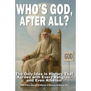 Al-Numan VIII, HRH Prince Gharios El Chemor of Ghassan Who’s God, After All? The Only Idea in History That Agrees with Every Religion — and Even Atheism Al-Numan VIII, HRH Prince Gharios El Chemor of Ghassan Who’s God, After All? The Only Idea in History That Agrees with Every Religion — and Even Atheism