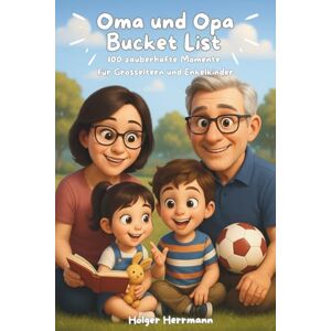 Herrmann, Holger Oma und Opa Bucket List: 100 unvergessliche Abenteuer für Oma & Opa mit ihren Enkelkindern. Eine Geschenkt für wunderschöne Erinnerungen. Herrmann, Holger Oma und Opa Bucket List: 100 unvergessliche Abenteuer für Oma & Opa mit ihren Enkelkindern. Eine Geschenkt für wunderschöne Erinnerungen.