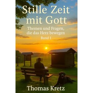 Kretz, Thomas Stille Zeit mit Gott: Themen und Fragen, die das Herz bewegen (Band 1) Kretz, Thomas Stille Zeit mit Gott: Themen und Fragen, die das Herz bewegen (Band 1)