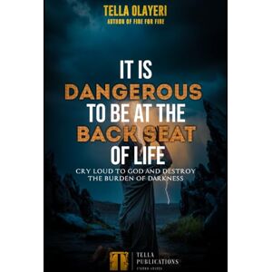 Olayeri, Tella It Is Dangerous To Be At The Back Seat Of Life: Cry Loud To God And Destroy The Burden Of Darkness Olayeri, Tella It Is Dangerous To Be At The Back Seat Of Life: Cry Loud To God And Destroy The Burden Of Darkness