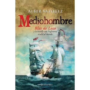 Vázquez, Alberto Mediohombre : Blas de Lezo y la batalla que Inglaterra ocultó al mundo Vázquez, Alberto Mediohombre : Blas de Lezo y la batalla que Inglaterra ocultó al mundo