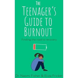 Fisher, Dr. Naomi The Teenager's Guide to Burnout: Finding the Road to Recovery Fisher, Dr. Naomi The Teenager's Guide to Burnout: Finding the Road to Recovery