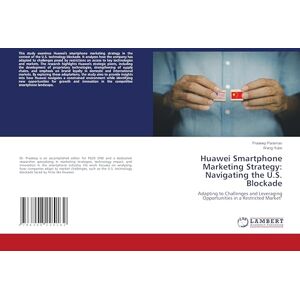 Paraman, Pradeep Huawei Smartphone Marketing Strategy: Navigating the U.S. Blockade: Adapting to Challenges and Leveraging Opportunities in a Restricted Market Paraman, Pradeep Huawei Smartphone Marketing Strategy: Navigating the U.S. Blockade: Adapting to Challenges and Leveraging Opportunities in a Restricted Market