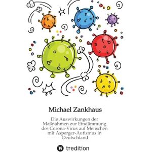 Zankhaus, Michael Die Auswirkungen der Maßnahmen zur Eindämmung des Corona-Virus auf Menschen mit Asperger-Autismus in Deutschland Zankhaus, Michael Die Auswirkungen der Maßnahmen zur Eindämmung des Corona-Virus auf Menschen mit Asperger-Autismus in Deutschland