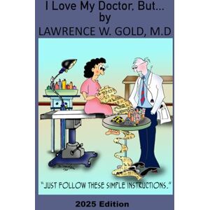 Gold M.D., Lawrence W I Love My Doctor, But…2025 Edition Gold M.D., Lawrence W I Love My Doctor, But…2025 Edition