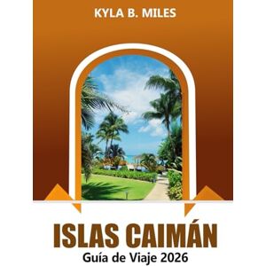 Miles, Kyla B. Islas Caimán Guía de viaje 2026: Descubra playas vírgenes del Caribe, resorts de lujo, cocina local y actividades de aventura Miles, Kyla B. Islas Caimán Guía de viaje 2026: Descubra playas vírgenes del Caribe, resorts de lujo, cocina local y actividades de aventura