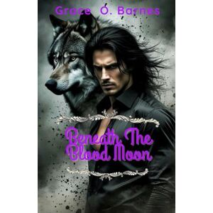 Barnes, Grace O. Beneath the Blood Moon: When Fates Collide, Survival Demands Sacrifice (Bound by the Moon Series) Barnes, Grace O. Beneath the Blood Moon: When Fates Collide, Survival Demands Sacrifice (Bound by the Moon Series)