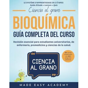 Academy, Made Easy Ciencia al grano: Bioquímica: Guía completa del curso: Revisión esencial para estudiantes universitarios, de enfermería, premedicina y ciencias de la salud.: ¡Preguntas de prueba incluidas! Academy, Made Easy Ciencia al grano: Bioquímica: Guía completa del curso: Revisión esencial para estudiantes universitarios, de enfermería, premedicina y ciencias de la salud.: ¡Preguntas de prueba incluidas!