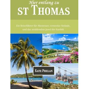 Phelan, Kate Hier entlang zu St. Thomas 2025/2026: Ein Reiseführer für Abenteuer, versteckte Strände, und das strahlendste Juwel der Karibik Phelan, Kate Hier entlang zu St. Thomas 2025/2026: Ein Reiseführer für Abenteuer, versteckte Strände, und das strahlendste Juwel der Karibik