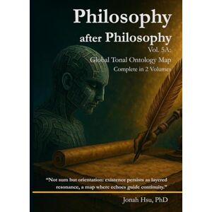 Hsu, Jonah Philosophy after Philosophy Vol. 5A: Global Tonal Ontology Map (Executable Metaphysics) Hsu, Jonah Philosophy after Philosophy Vol. 5A: Global Tonal Ontology Map (Executable Metaphysics)
