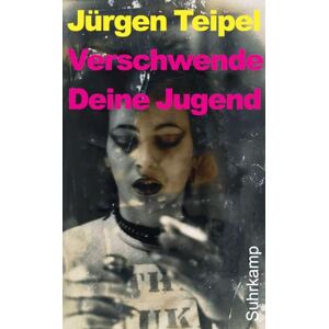 Teipel, Jürgen Verschwende Deine Jugend: Ein Doku-Roman über den deutschen Punk und New Wave. Erweiterte Fassung Teipel, Jürgen Verschwende Deine Jugend: Ein Doku-Roman über den deutschen Punk und New Wave. Erweiterte Fassung
