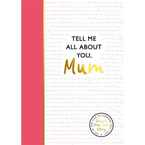 Dowling, Lucy Tell Me All About You, Mum: A guided journal for mothers to share their memories and record their life stories Dowling, Lucy Tell Me All About You, Mum: A guided journal for mothers to share their memories and record their life stories