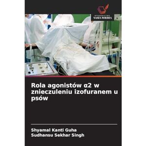Guha, Shyamal Kanti Rola agonistów α2 w znieczuleniu izofuranem u psów Guha, Shyamal Kanti Rola agonistów α2 w znieczuleniu izofuranem u psów
