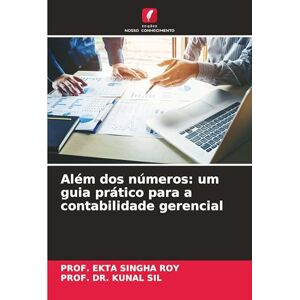 Singha Roy, Prof Ekta Além dos números: um guia prático para a contabilidade gerencial Singha Roy, Prof Ekta Além dos números: um guia prático para a contabilidade gerencial