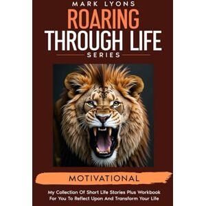 Lyons, Mark Motivational short stories to transform your life: 3 (Mark Lyons Roaring through Life Series) Lyons, Mark Motivational short stories to transform your life: 3 (Mark Lyons Roaring through Life Series)
