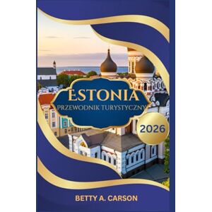 Carson, Betty A. Estonia Przewodnik turystyczny 2026 Carson, Betty A. Estonia Przewodnik turystyczny 2026