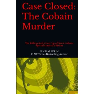 HALPERIN, IAN Case Closed: The Cobain Murder. (Special Limited Hardcover Edition): The Killing And Cover Up of Kurt Cobain (Controversy: Sex, Lies and Dirty Money By The World's Powerful Elite) HALPERIN, IAN Case Closed: The Cobain Murder. (Special Limited Hardcover Edition): The Killing And Cover Up of Kurt Cobain (Controversy: Sex, Lies and Dirty Money By The World's Powerful Elite)