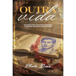 Dias, Eliete Outra Vida: Um legado que ultrapassou barreiras e um casal que não se deixou morrer Dias, Eliete Outra Vida: Um legado que ultrapassou barreiras e um casal que não se deixou morrer