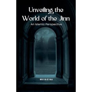 Maa Unveiling the World of the Jinn: An Islamic Perspective Maa Unveiling the World of the Jinn: An Islamic Perspective