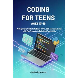 Bytewood, Jordan CODING FOR TEENS AGES 13-19: A Beginner’s Guide to Python, HTML, CSS and JavaScript with Fun Projects to Build Real Tech Skills Bytewood, Jordan CODING FOR TEENS AGES 13-19: A Beginner’s Guide to Python, HTML, CSS and JavaScript with Fun Projects to Build Real Tech Skills