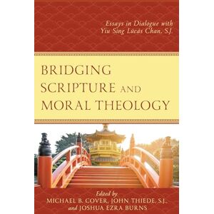 Lexington Books Bridging Scripture and Moral Theology: Essays in Dialogue with Yiu Sing Lúcás Chan, S.J. Lexington Books Bridging Scripture and Moral Theology: Essays in Dialogue with Yiu Sing Lúcás Chan, S.J.